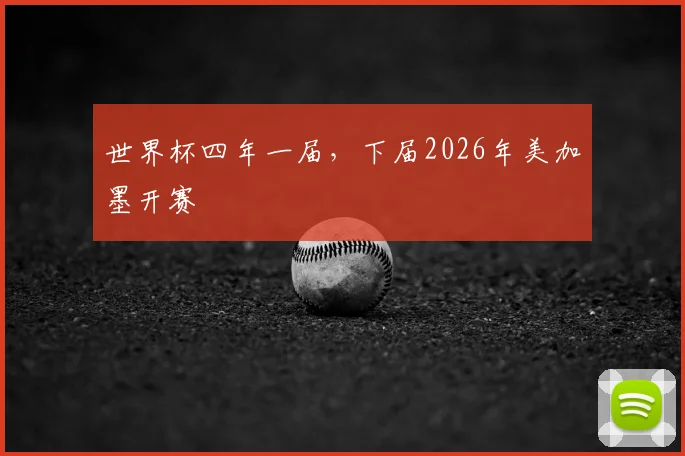 世界杯四年一届，下届2026年美加墨开赛